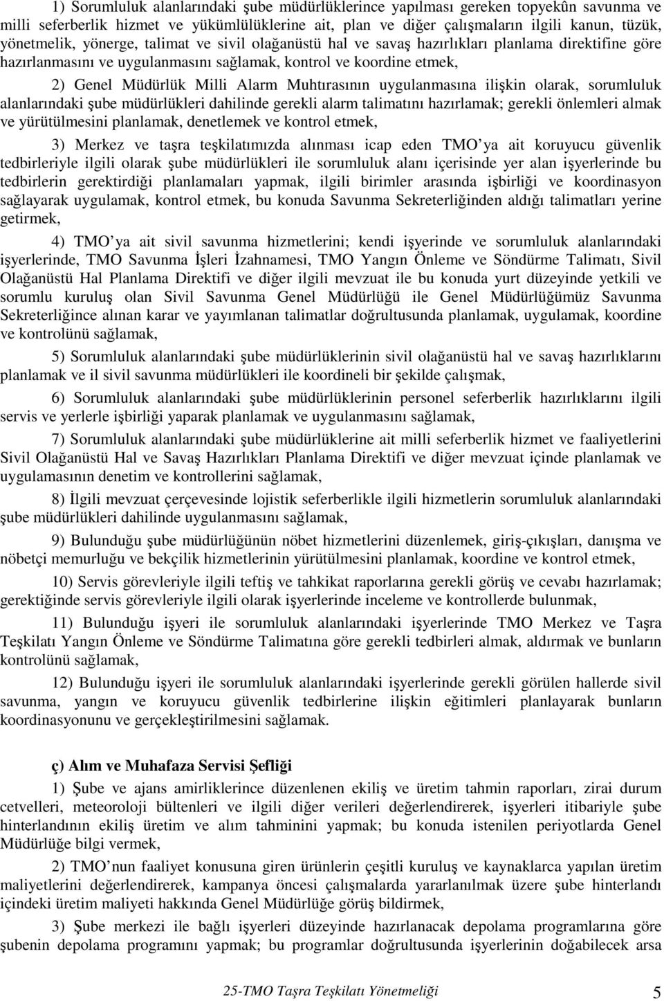 Muhtırasının uygulanmasına ilişkin olarak, sorumluluk alanlarındaki şube müdürlükleri dahilinde gerekli alarm talimatını hazırlamak; gerekli önlemleri almak ve yürütülmesini planlamak, denetlemek ve