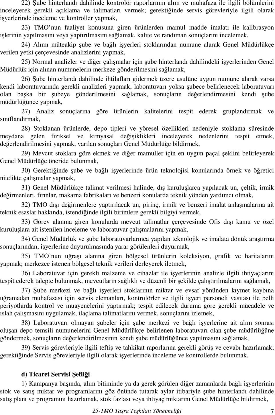 sonuçlarını incelemek, 24) Alımı müteakip şube ve bağlı işyerleri stoklarından numune alarak Genel Müdürlükçe verilen yetki çerçevesinde analizlerini yapmak, 25) Normal analizler ve diğer çalışmalar