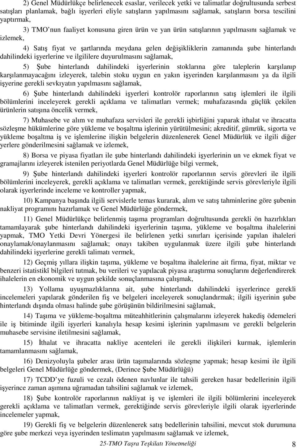 dahilindeki işyerlerine ve ilgililere duyurulmasını sağlamak, 5) Şube hinterlandı dahilindeki işyerlerinin stoklarına göre taleplerin karşılanıp karşılanmayacağını izleyerek, talebin stoku uygun en