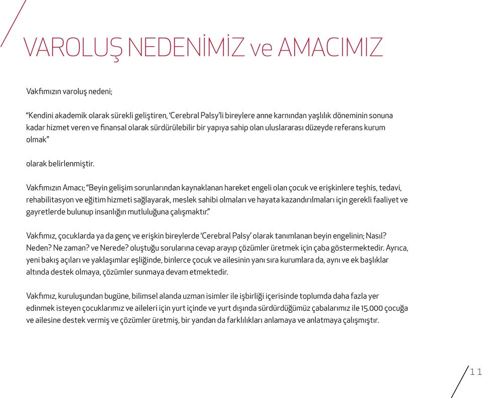 Vakfımızın Amacı; Beyin gelişim sorunlarından kaynaklanan hareket engeli olan çocuk ve erişkinlere teşhis, tedavi, rehabilitasyon ve eğitim hizmeti sağlayarak, meslek sahibi olmaları ve hayata