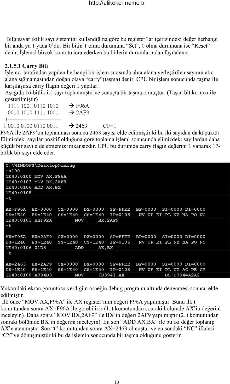1 Carry Biti İşlemci tarafından yapılan herhangi bir işlem sırasında alıcı alana yerleştirilen sayının alıcı alana sığmamasından doğan olaya carry (taşma) denir.