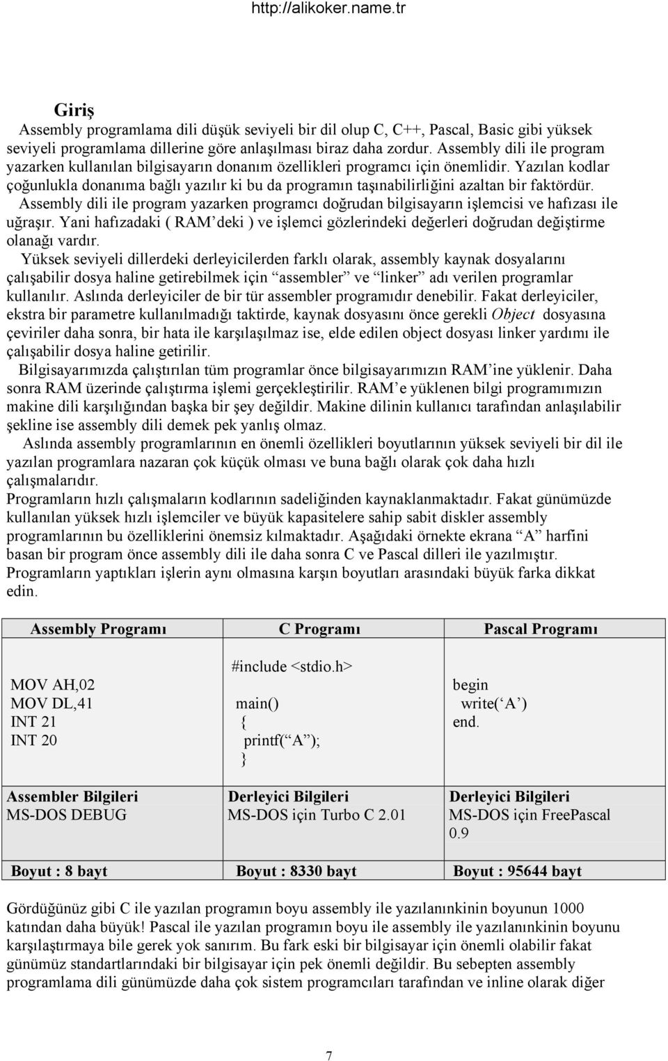 Yazılan kodlar çoğunlukla donanıma bağlı yazılır ki bu da programın taşınabilirliğini azaltan bir faktördür.