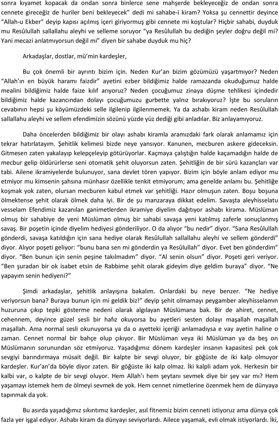 Hiçbir sahabi, duyduk mu Resûlullah sallallahu aleyhi ve selleme soruyor ya Resûlullah bu dediğin şeyler doğru değil mi? Yani mecazi anlatmıyorsun değil mi diyen bir sahabe duyduk mu hiç?