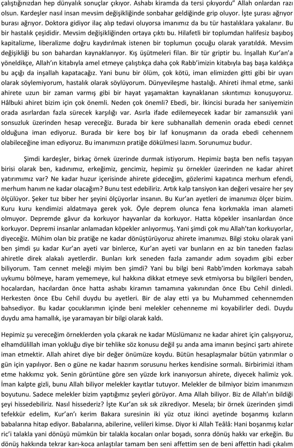 Hilafetli bir toplumdan halifesiz başıboş kapitalizme, liberalizme doğru kaydırılmak istenen bir toplumun çocuğu olarak yaratıldık. Mevsim değişikliği bu son bahardan kaynaklanıyor.