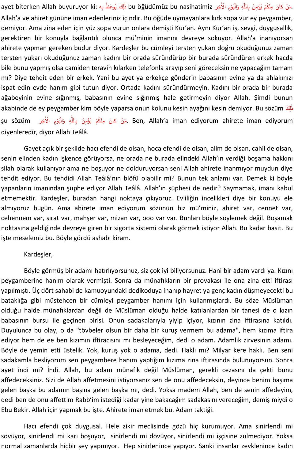 Aynı Kur an iş, sevgi, duygusallık, gerektiren bir konuyla bağlantılı olunca mü minin imanını devreye sokuyor. Allah'a inanıyorsan ahirete yapman gereken budur diyor.