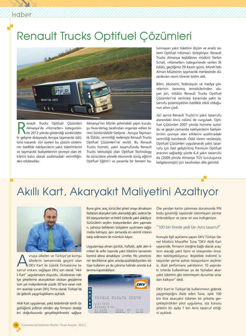 Bu Renault Trucks hizmeti, yakıt tasarrufunda Renault Trucks teknolojisi olan Optifuel Technology ile sürücülere yönelik ekonomik sürüş eğitimi Optifuel Eğitim i ve pazarda bir benzeri bulunmayan