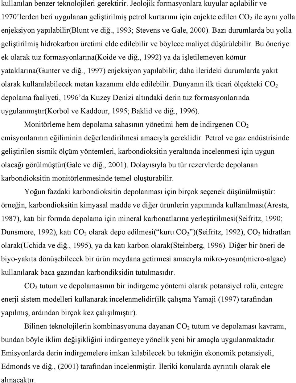 , 1993; Stevens ve Gale, 2000). Bazı durumlarda bu yolla geliştirilmiş hidrokarbon üretimi elde edilebilir ve böylece maliyet düşürülebilir. Bu öneriye ek olarak tuz formasyonlarına(koide ve diğ.