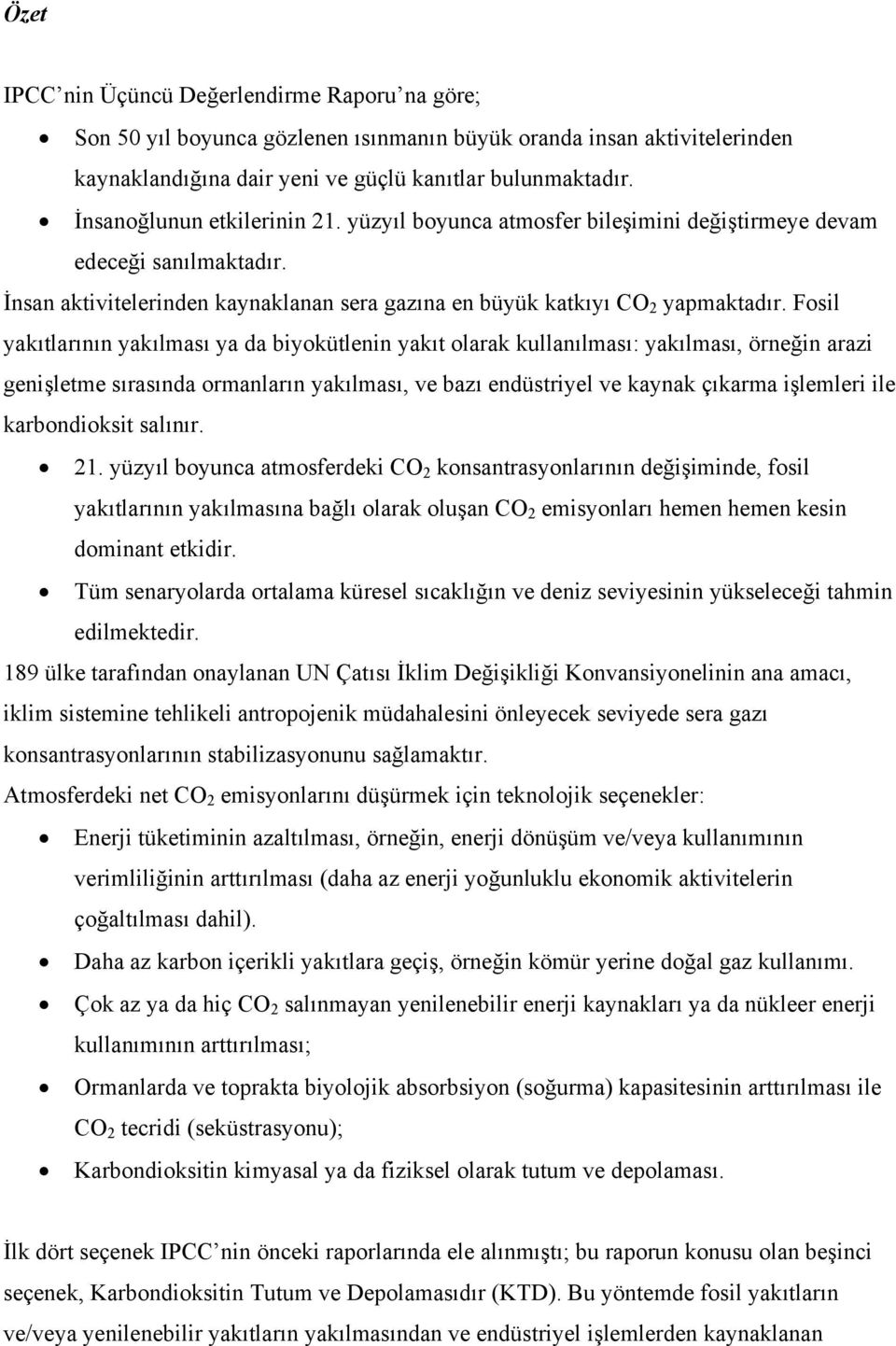 Fosil yakıtlarının yakılması ya da biyokütlenin yakıt olarak kullanılması: yakılması, örneğin arazi genişletme sırasında ormanların yakılması, ve bazı endüstriyel ve kaynak çıkarma işlemleri ile