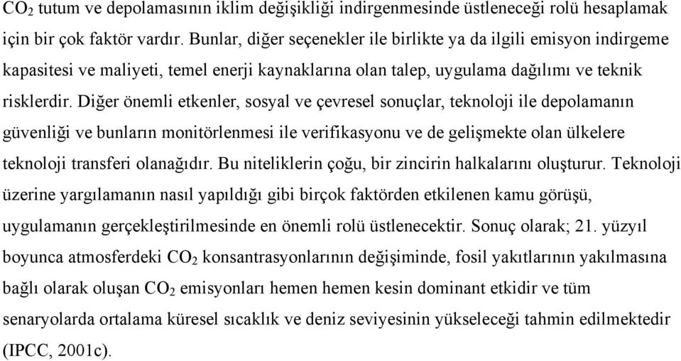 Diğer önemli etkenler, sosyal ve çevresel sonuçlar, teknoloji ile depolamanın güvenliği ve bunların monitörlenmesi ile verifikasyonu ve de gelişmekte olan ülkelere teknoloji transferi olanağıdır.