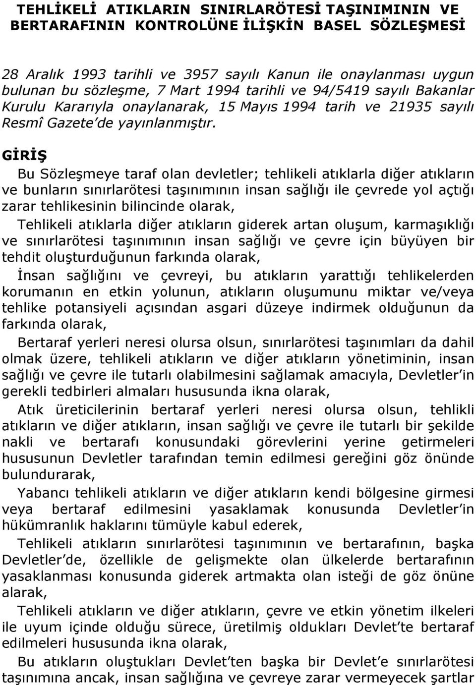 GİRİŞ Bu Sözleşmeye taraf olan devletler; tehlikeli atıklarla diğer atıkların ve bunların sınırlarötesi taşınımının insan sağlığı ile çevrede yol açtığı zarar tehlikesinin bilincinde olarak,