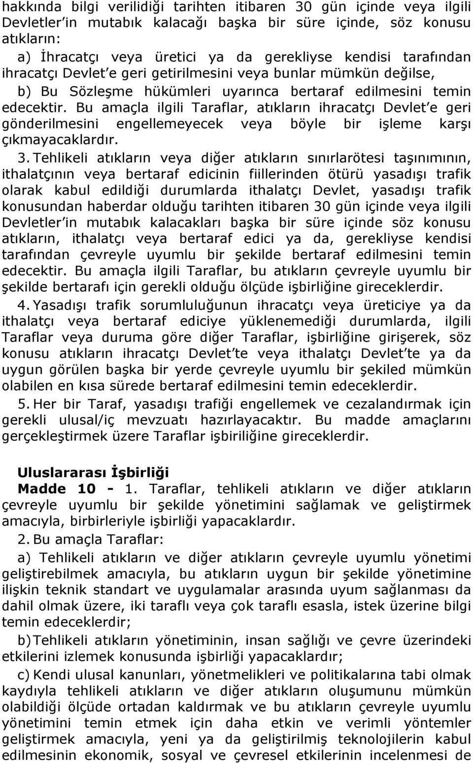 Bu amaçla ilgili Taraflar, atıkların ihracatçı Devlet e geri gönderilmesini engellemeyecek veya böyle bir işleme karşı çıkmayacaklardır. 3.