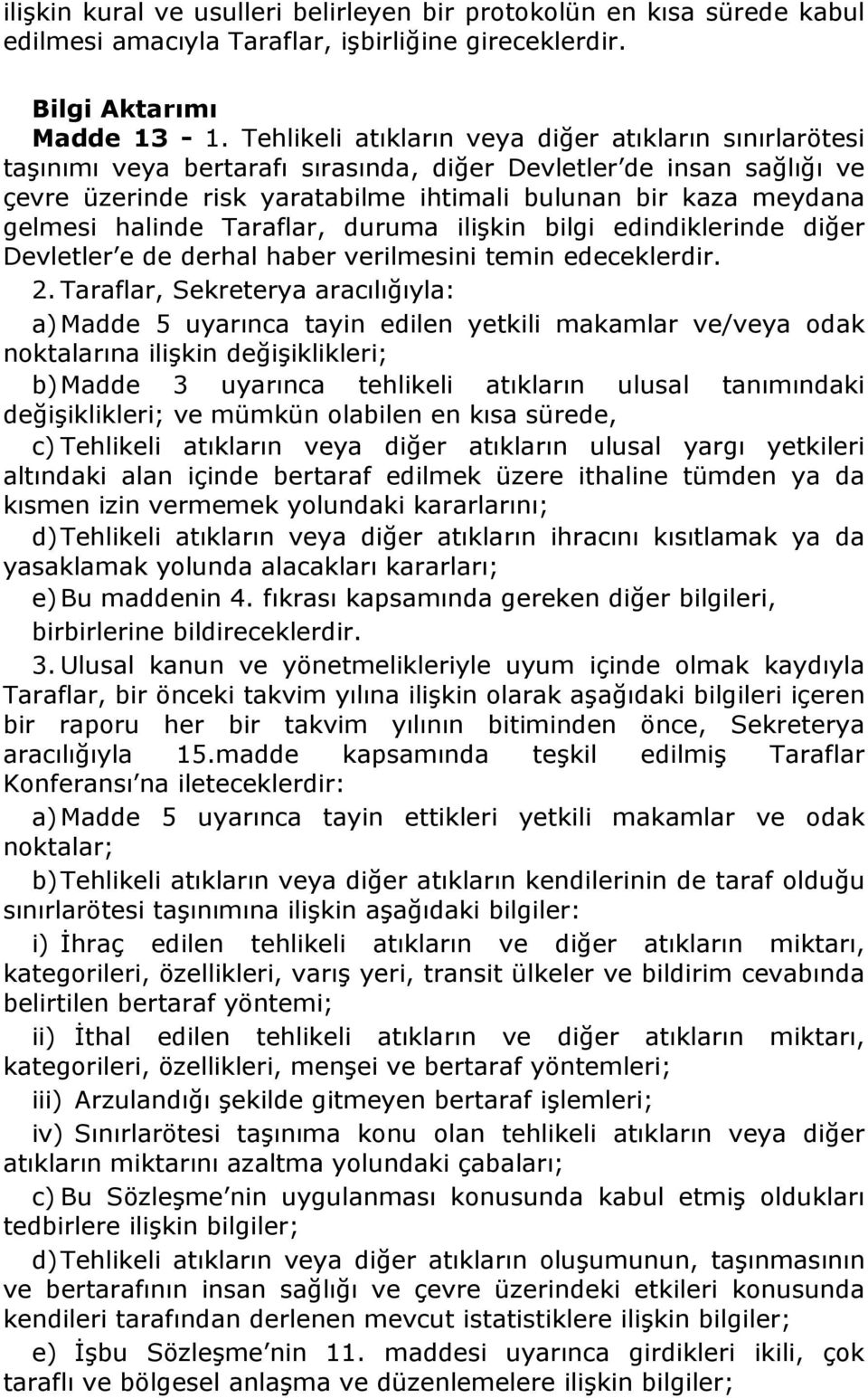 halinde Taraflar, duruma ilişkin bilgi edindiklerinde diğer Devletler e de derhal haber verilmesini temin edeceklerdir. 2.