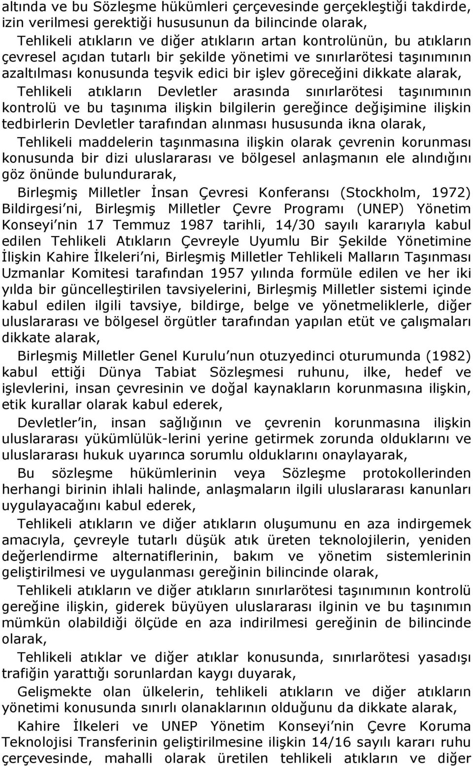 taşınımının kontrolü ve bu taşınıma ilişkin bilgilerin gereğince değişimine ilişkin tedbirlerin Devletler tarafından alınması hususunda ikna olarak, Tehlikeli maddelerin taşınmasına ilişkin olarak