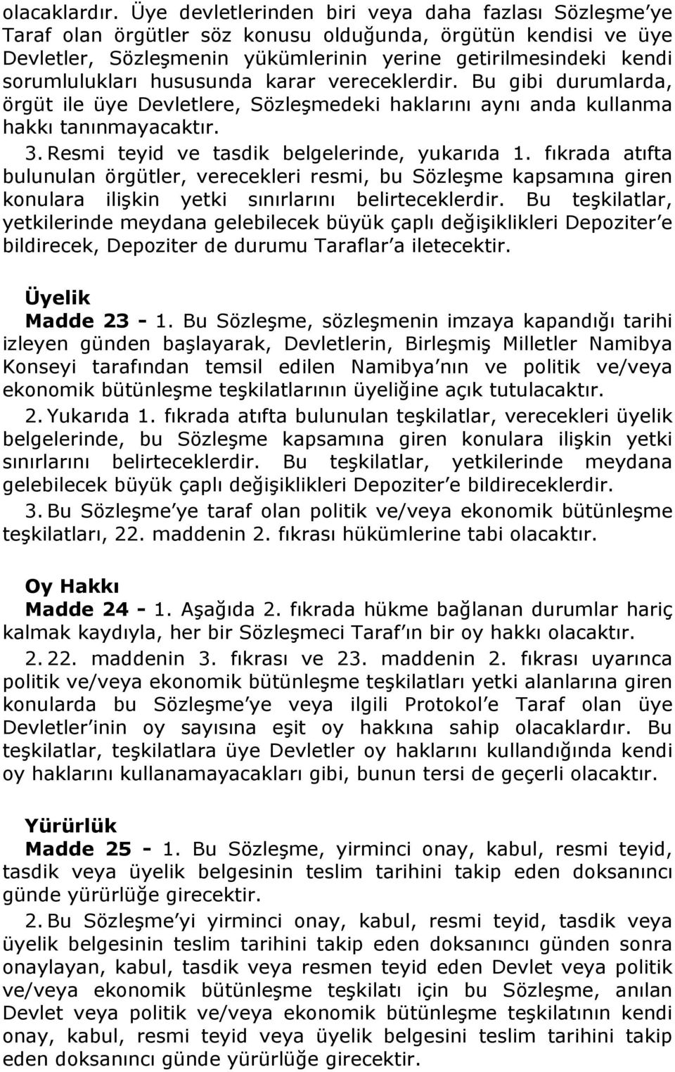 hususunda karar vereceklerdir. Bu gibi durumlarda, örgüt ile üye Devletlere, Sözleşmedeki haklarını aynı anda kullanma hakkı tanınmayacaktır. 3. Resmi teyid ve tasdik belgelerinde, yukarıda 1.