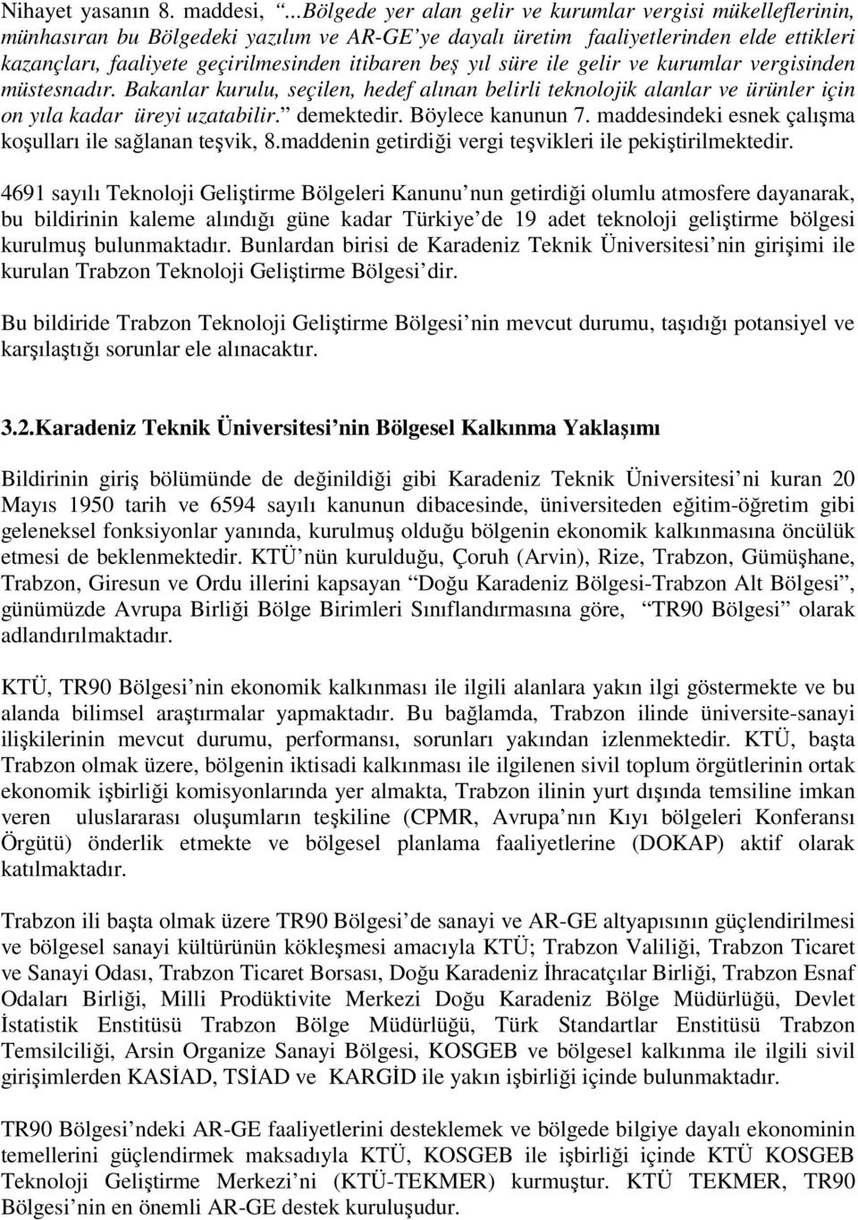 beş yıl süre ile gelir ve kurumlar vergisinden müstesnadır. Bakanlar kurulu, seçilen, hedef alınan belirli teknolojik alanlar ve ürünler için on yıla kadar üreyi uzatabilir. demektedir.