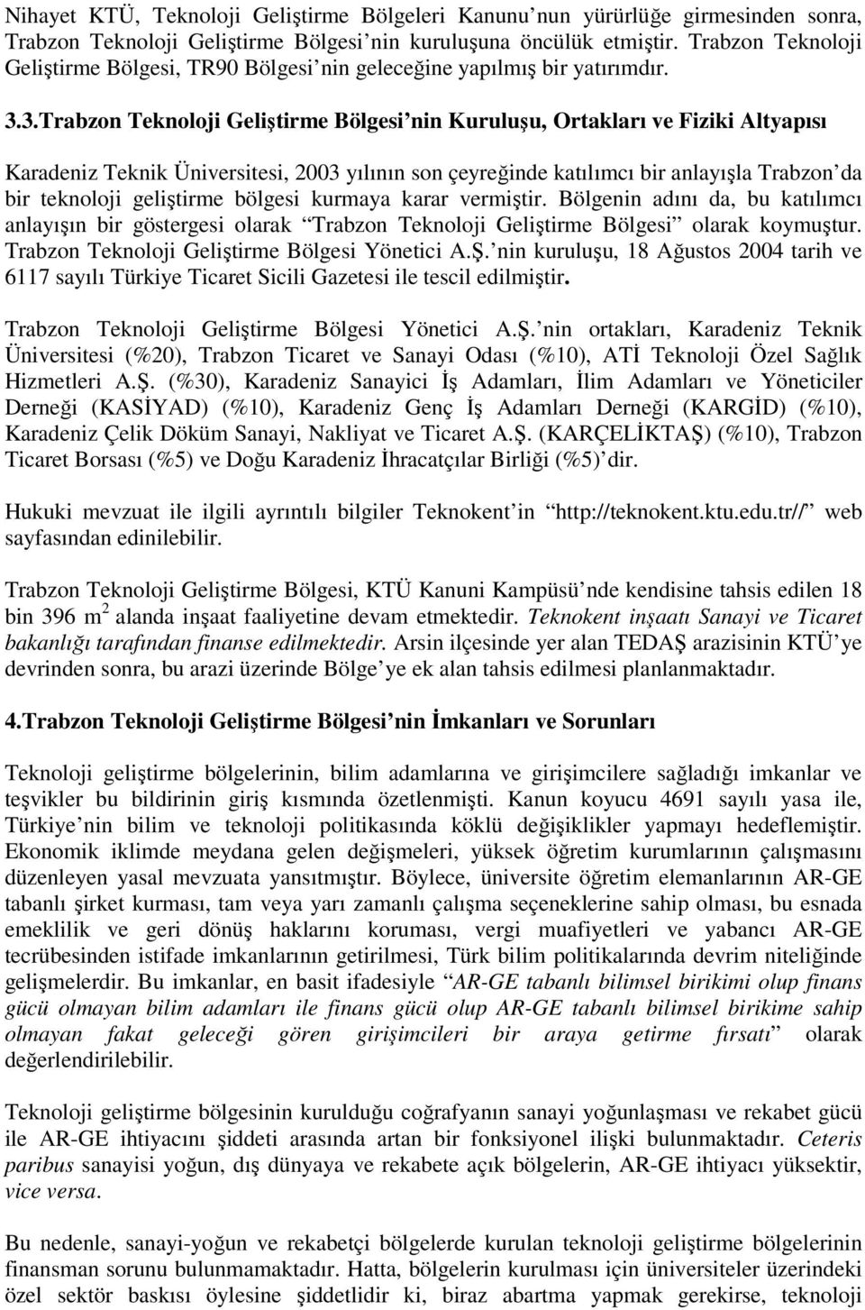 3.Trabzon Teknoloji Geliştirme Bölgesi nin Kuruluşu, Ortakları ve Fiziki Altyapısı Karadeniz Teknik Üniversitesi, 2003 yılının son çeyreğinde katılımcı bir anlayışla Trabzon da bir teknoloji