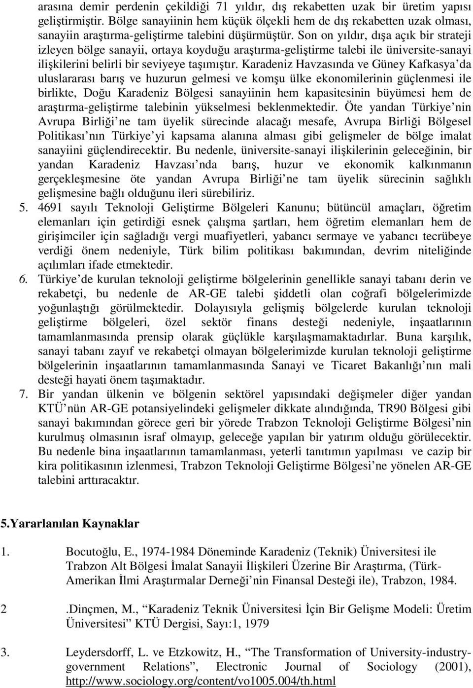 Son on yıldır, dışa açık bir strateji izleyen bölge sanayii, ortaya koyduğu araştırma-geliştirme talebi ile üniversite-sanayi ilişkilerini belirli bir seviyeye taşımıştır.