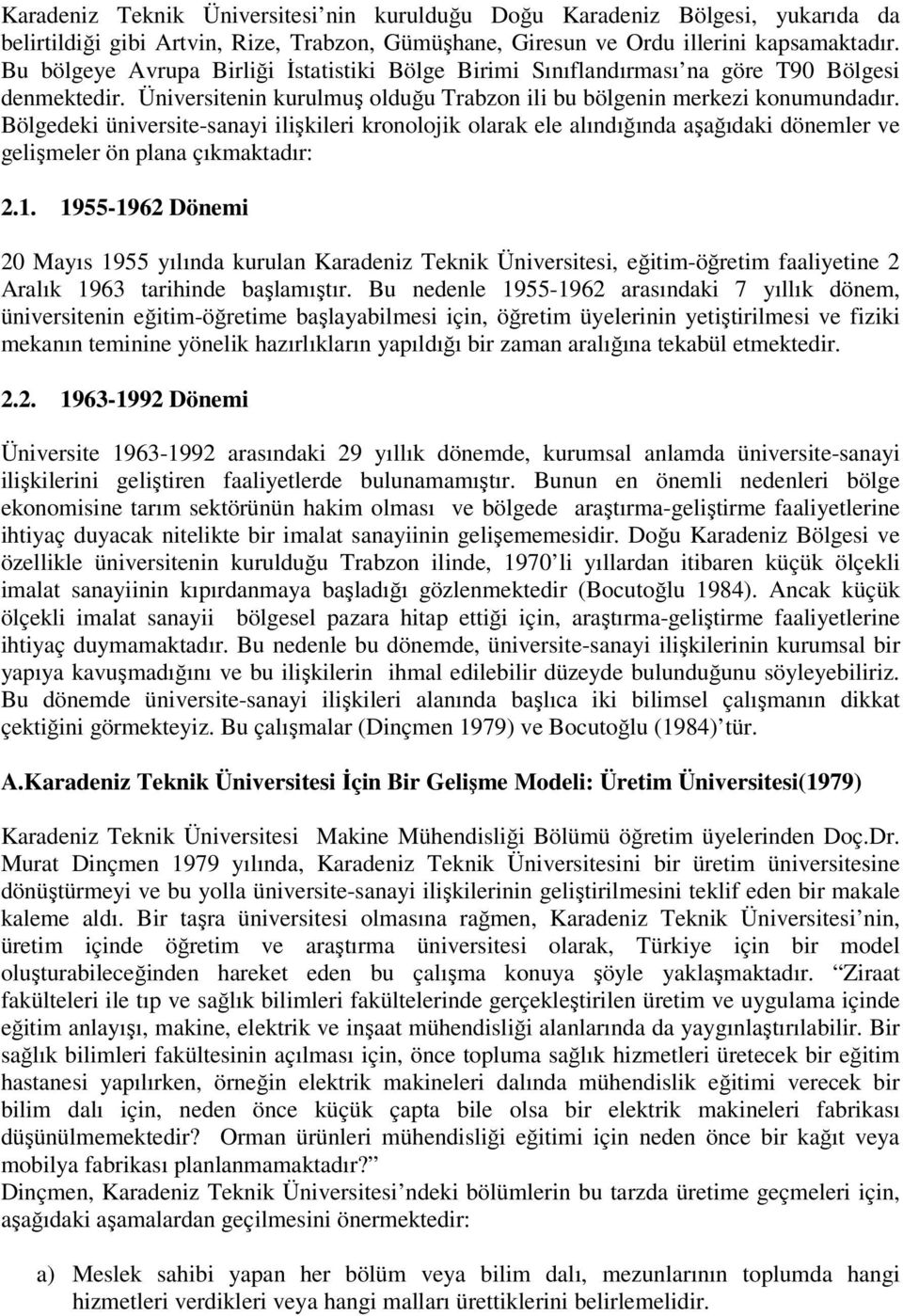 Bölgedeki üniversite-sanayi ilişkileri kronolojik olarak ele alındığında aşağıdaki dönemler ve gelişmeler ön plana çıkmaktadır: 2.1.