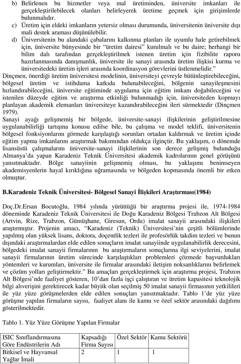 d) Üniversitenin bu alandaki çabalarını kalkınma planları ile uyumlu hale getirebilmek için, üniversite bünyesinde bir üretim dairesi kurulmalı ve bu daire; herhangi bir bilim dalı tarafından