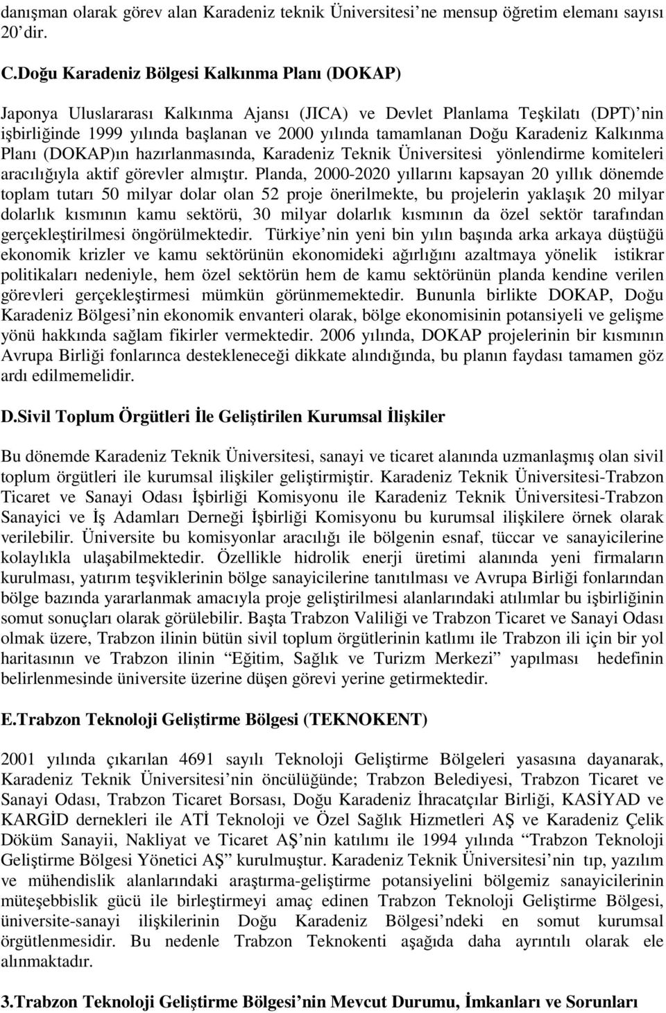 Karadeniz Kalkınma Planı (DOKAP)ın hazırlanmasında, Karadeniz Teknik Üniversitesi yönlendirme komiteleri aracılığıyla aktif görevler almıştır.