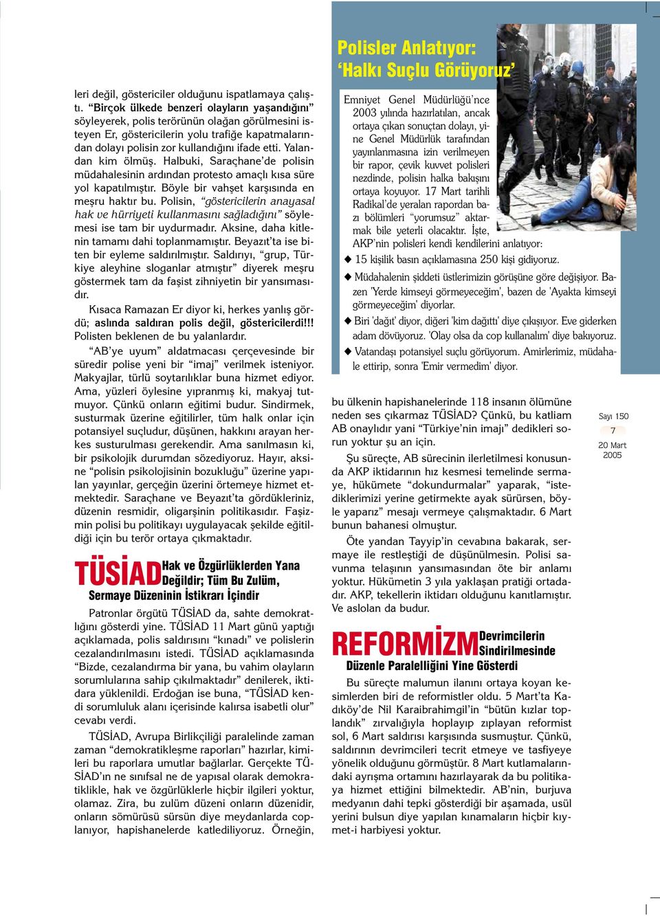 Yalandan kim ölmüfl. Halbuki, Saraçhane de polisin müdahalesinin ard ndan protesto amaçl k sa süre yol kapat lm flt r. Böyle bir vahflet karfl s nda en meflru hakt r bu.