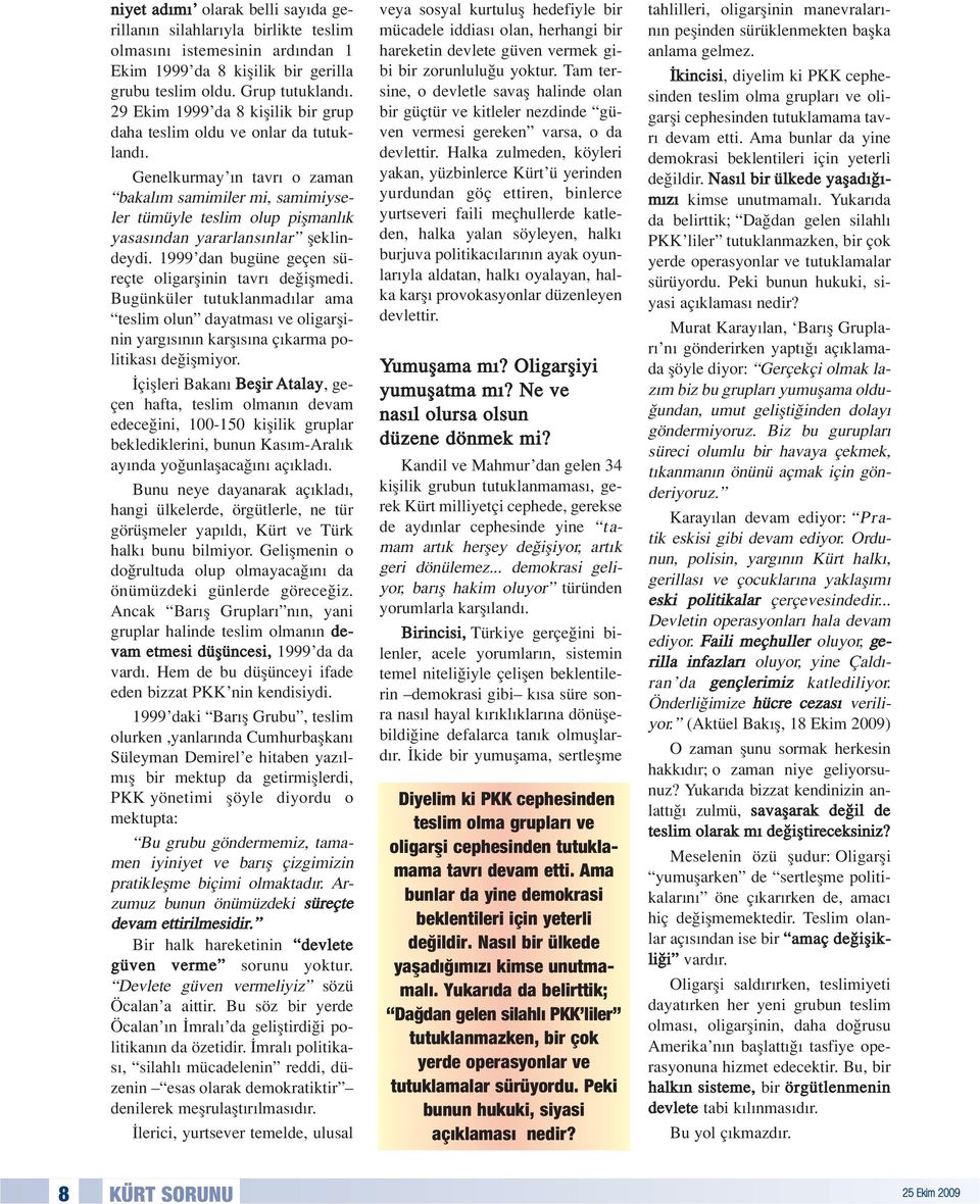 Genelkurmay n tavr o zaman bakal m samimiler mi, samimiyseler tümüyle teslim olup piflmanl k yasas ndan yararlans nlar fleklindeydi. 1999 dan bugüne geçen süreçte oligarflinin tavr de iflmedi.