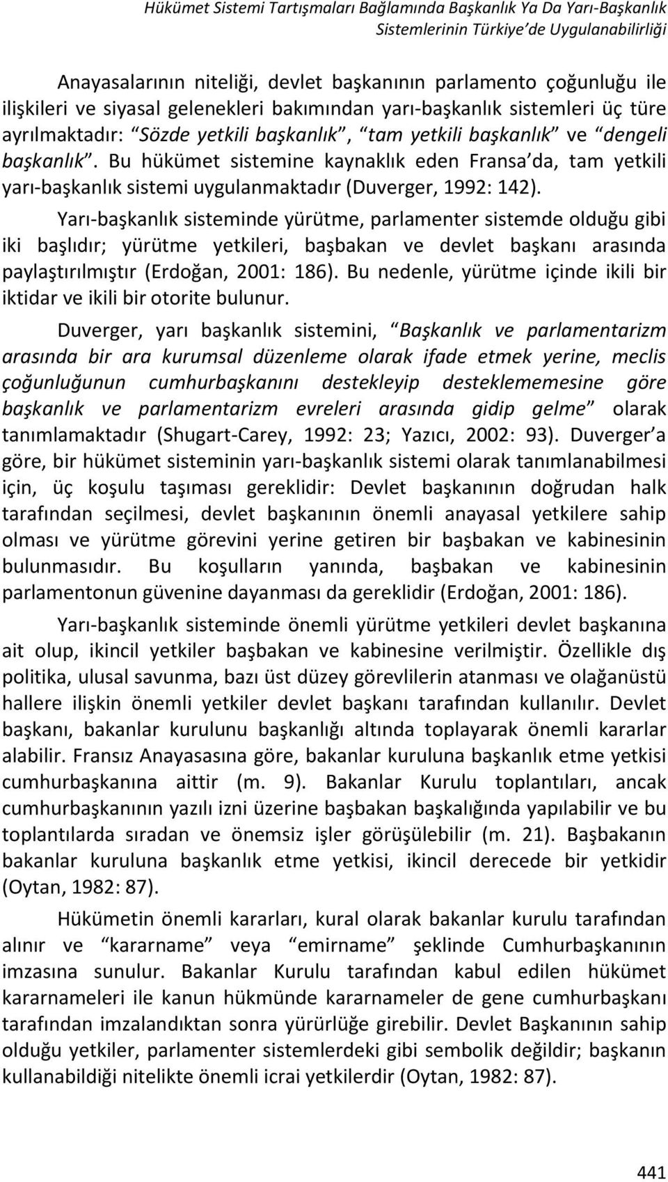 Bu hükümet sistemine kaynaklık eden Fransa da, tam yetkili yarı-başkanlık sistemi uygulanmaktadır (Duverger, 1992: 142).