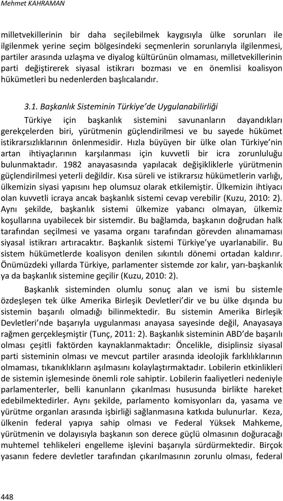 Başkanlık Sisteminin Türkiye de Uygulanabilirliği Türkiye için başkanlık sistemini savunanların dayandıkları gerekçelerden biri, yürütmenin güçlendirilmesi ve bu sayede hükümet istikrarsızlıklarının