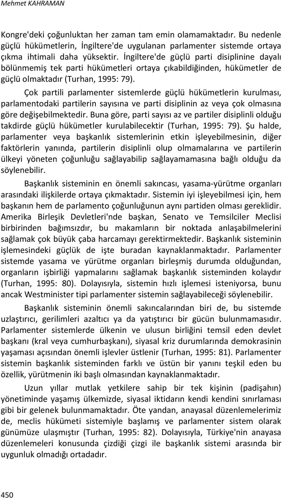 Çok partili parlamenter sistemlerde güçlü hükümetlerin kurulması, parlamentodaki partilerin sayısına ve parti disiplinin az veya çok olmasına göre değişebilmektedir.