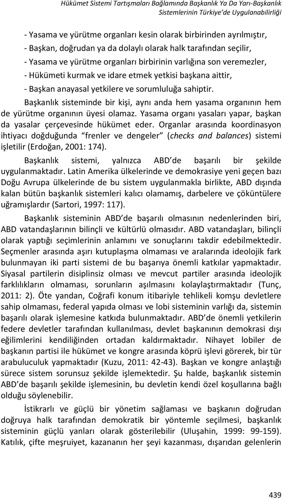 yetkilere ve sorumluluğa sahiptir. Başkanlık sisteminde bir kişi, aynı anda hem yasama organının hem de yürütme organının üyesi olamaz.