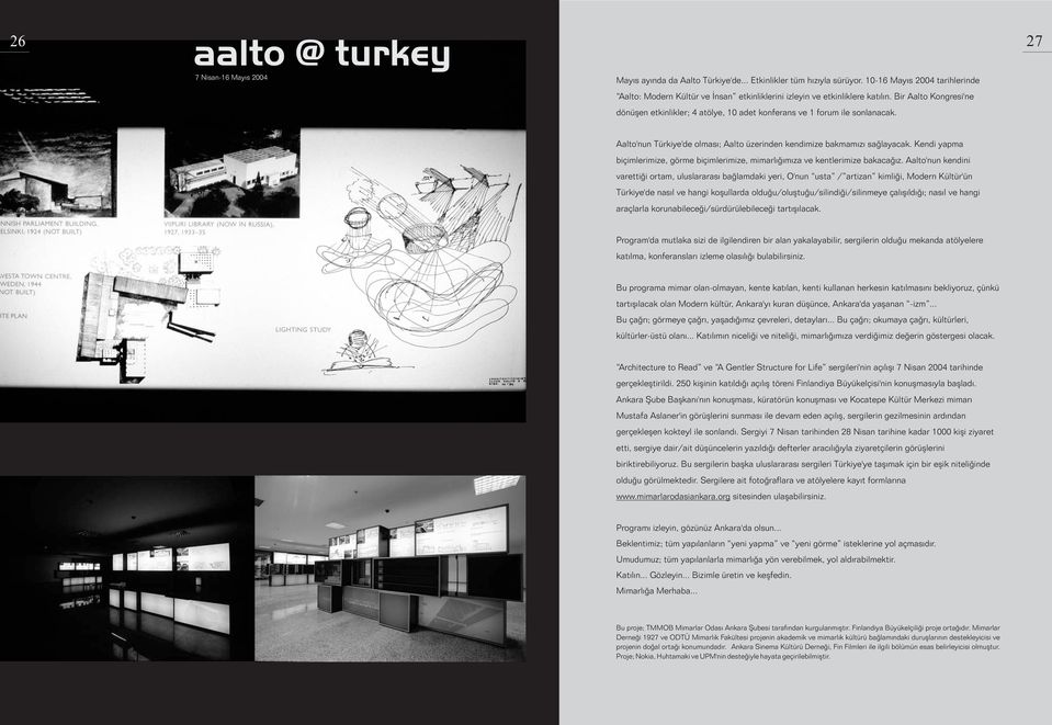 Bir Aalto Kongresi'ne dönüþen etkinlikler; 4 atölye, 10 adet konferans ve 1 forum ile sonlanacak. 27 Aalto'nun Türkiye'de olmasý; Aalto üzerinden kendimize bakmamýzý saðlayacak.
