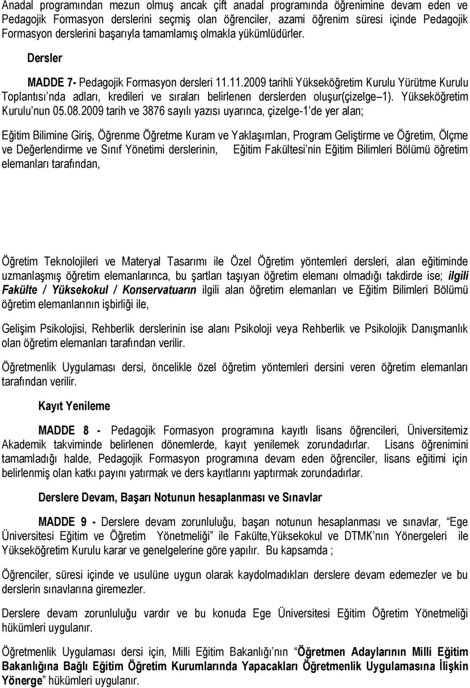 11.2009 tarihli Yükseköğretim Kurulu Yürütme Kurulu Toplantısı nda adları, kredileri ve sıraları belirlenen derslerden oluşur(çizelge 1). Yükseköğretim Kurulu nun 05.08.