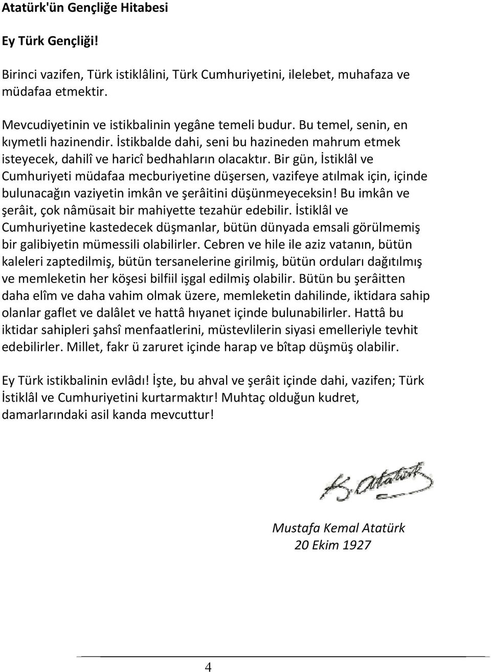 Bir gün, İstiklâl ve Cumhuriyeti müdafaa mecburiyetine düşersen, vazifeye atılmak için, içinde bulunacağın vaziyetin imkân ve şerâitini düşünmeyeceksin!