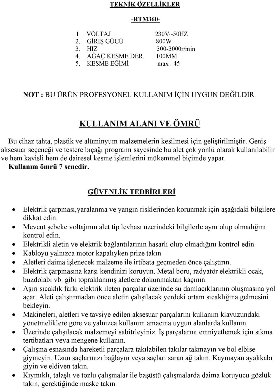 Geniş aksesuar seçeneği ve testere bıçağı programı sayesinde bu alet çok yönlü olarak kullanılabilir ve hem kavisli hem de dairesel kesme işlemlerini mükemmel biçimde yapar. Kullanım ömrü 7 senedir.