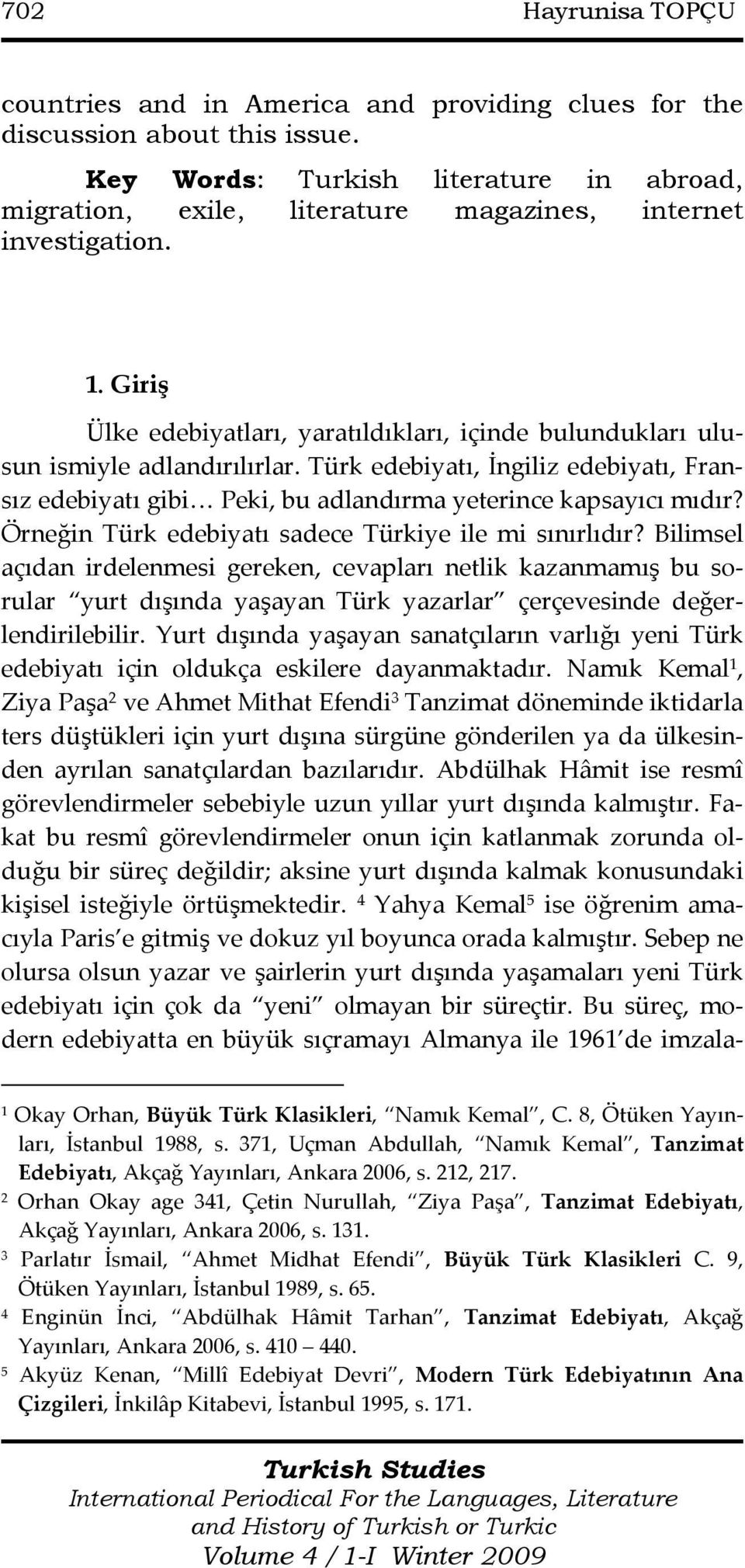 Türk edebiyatı, İngiliz edebiyatı, Fransız edebiyatı gibi Peki, bu adlandırma yeterince kapsayıcı mıdır? Örneğin Türk edebiyatı sadece Türkiye ile mi sınırlıdır?