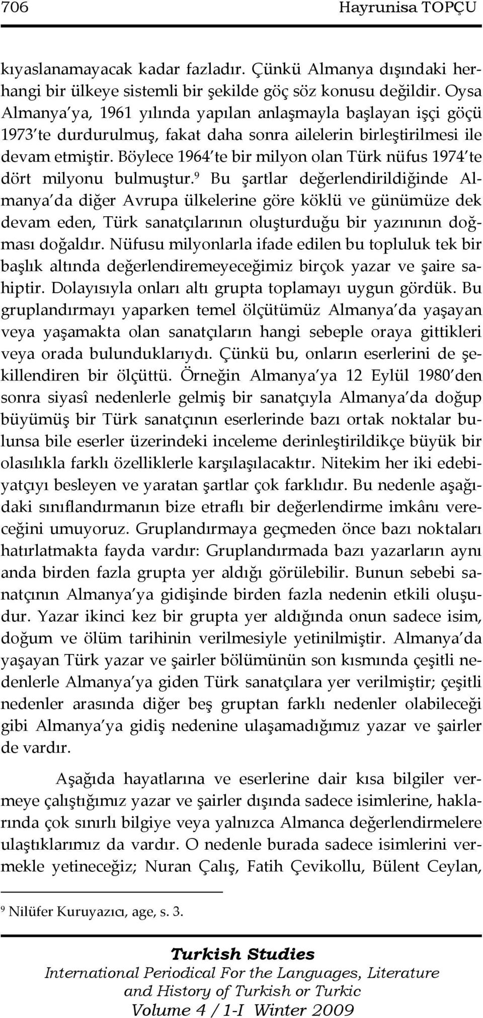 Böylece 1964 te bir milyon olan Türk nüfus 1974 te dört milyonu bulmuştur.