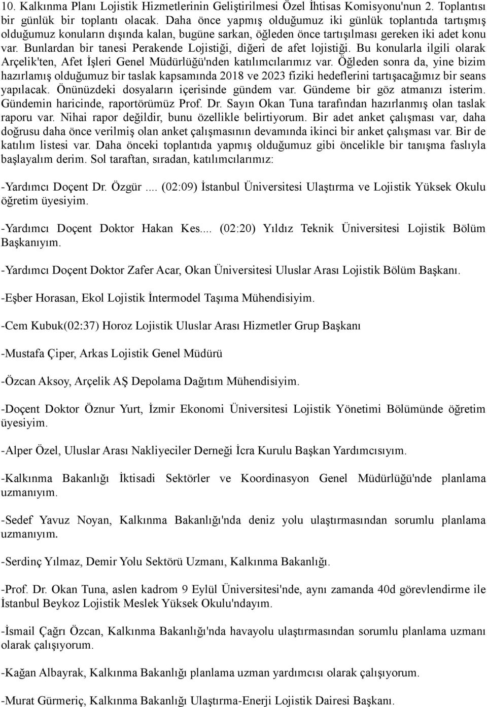 Bunlardan bir tanesi Perakende Lojistiği, diğeri de afet lojistiği. Bu konularla ilgili olarak Arçelik'ten, Afet İşleri Genel Müdürlüğü'nden katılımcılarımız var.