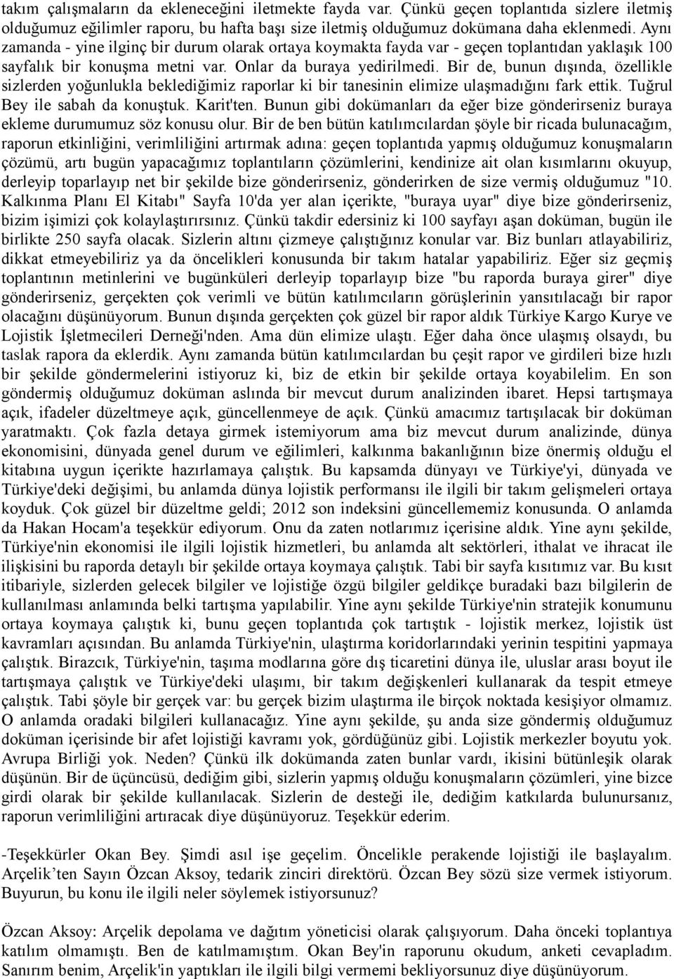 Bir de, bunun dışında, özellikle sizlerden yoğunlukla beklediğimiz raporlar ki bir tanesinin elimize ulaşmadığını fark ettik. Tuğrul Bey ile sabah da konuştuk. Karit'ten.