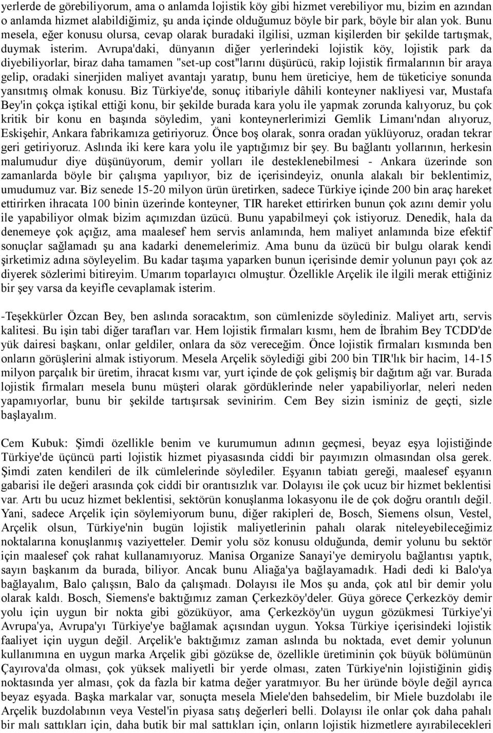 Avrupa'daki, dünyanın diğer yerlerindeki lojistik köy, lojistik park da diyebiliyorlar, biraz daha tamamen "set-up cost"larını düşürücü, rakip lojistik firmalarının bir araya gelip, oradaki