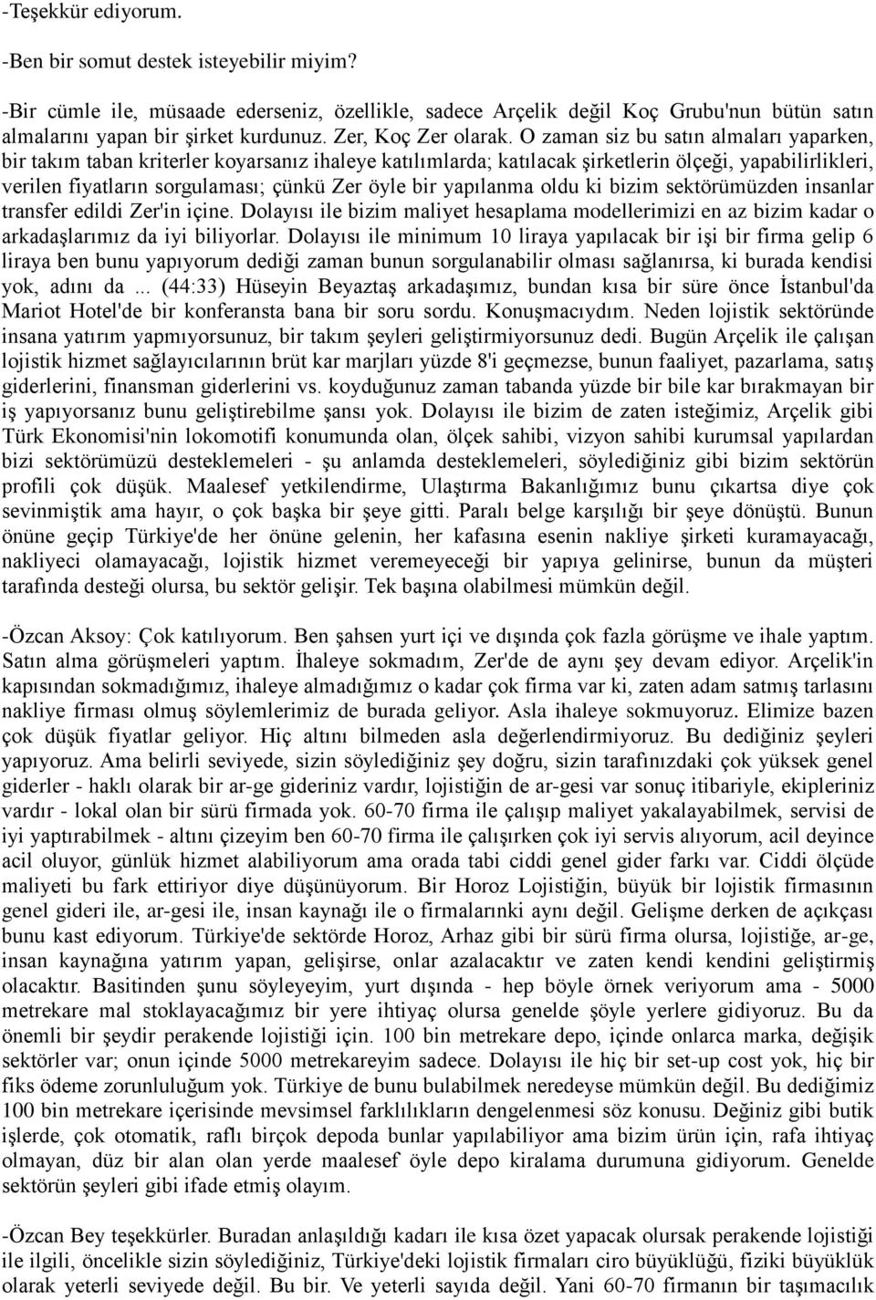 O zaman siz bu satın almaları yaparken, bir takım taban kriterler koyarsanız ihaleye katılımlarda; katılacak şirketlerin ölçeği, yapabilirlikleri, verilen fiyatların sorgulaması; çünkü Zer öyle bir