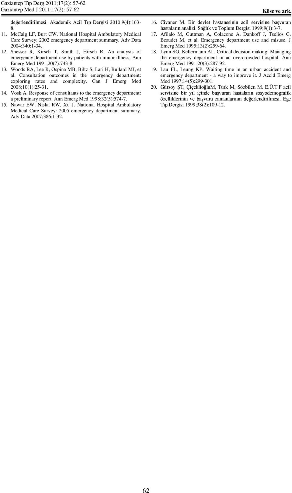 Woods RA, Lee R, Ospina MB, Biltz S, Lari H, Bullard MJ, et al. Consultation outcomes in the emergency department: exploring rates and complexity. Can J Emerg Med 2008;10(1):25-31. 14. Vosk A.