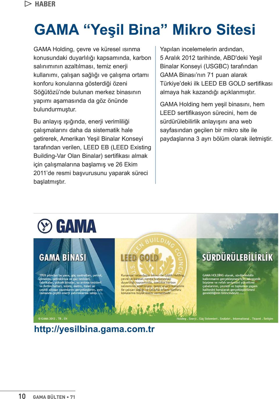 Bu anlayış ışığında, enerji verimliliği çalışmalarını daha da sistematik hale getirerek, Amerikan Yeşil Binalar Konseyi tarafından verilen, LEED EB (LEED Existing Building-Var Olan Binalar)