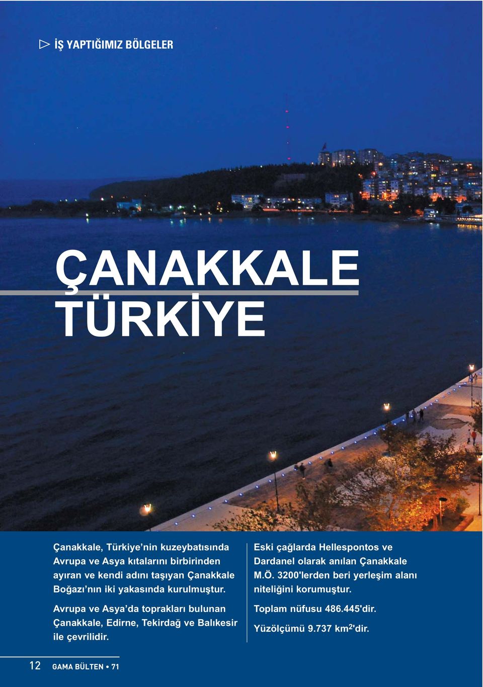 Avrupa ve Asya da toprakları bulunan Çanakkale, Edirne, Tekirdağ ve Balıkesir ile çevrilidir.