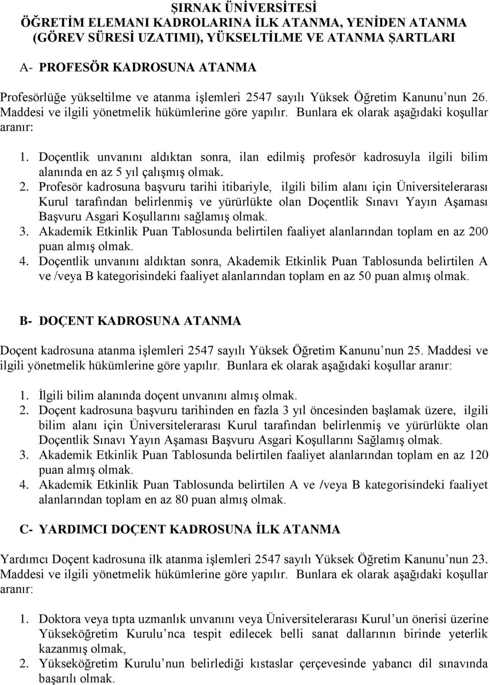 Doçentlik unvanını aldıktan sonra, ilan edilmiş profesör kadrosuyla ilgili bilim alanında en az 5 yıl çalışmış olmak. 2.