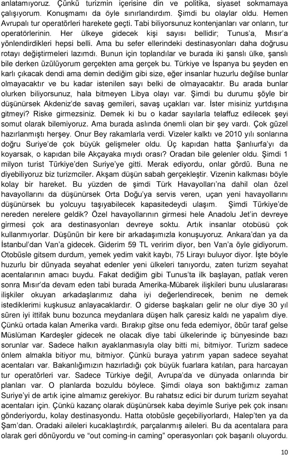 Ama bu sefer ellerindeki destinasyonları daha doğrusu rotayı değiştirmeleri lazımdı. Bunun için toplandılar ve burada iki şanslı ülke, şanslı bile derken üzülüyorum gerçekten ama gerçek bu.