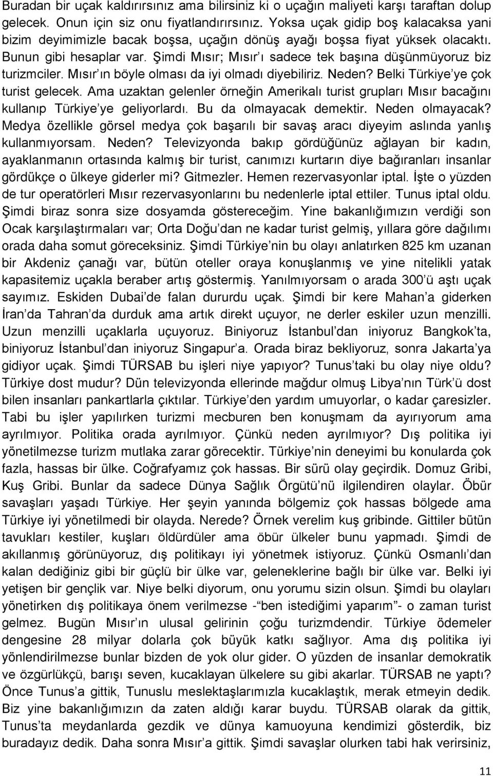 Şimdi Mısır; Mısır ı sadece tek başına düşünmüyoruz biz turizmciler. Mısır ın böyle olması da iyi olmadı diyebiliriz. Neden? Belki Türkiye ye çok turist gelecek.