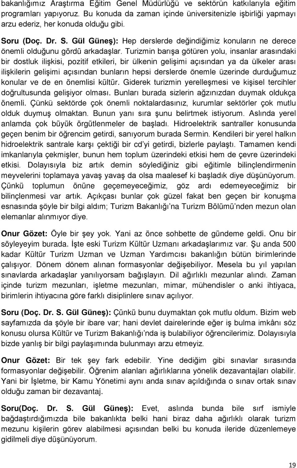 Turizmin barışa götüren yolu, insanlar arasındaki bir dostluk ilişkisi, pozitif etkileri, bir ülkenin gelişimi açısından ya da ülkeler arası ilişkilerin gelişimi açısından bunların hepsi derslerde