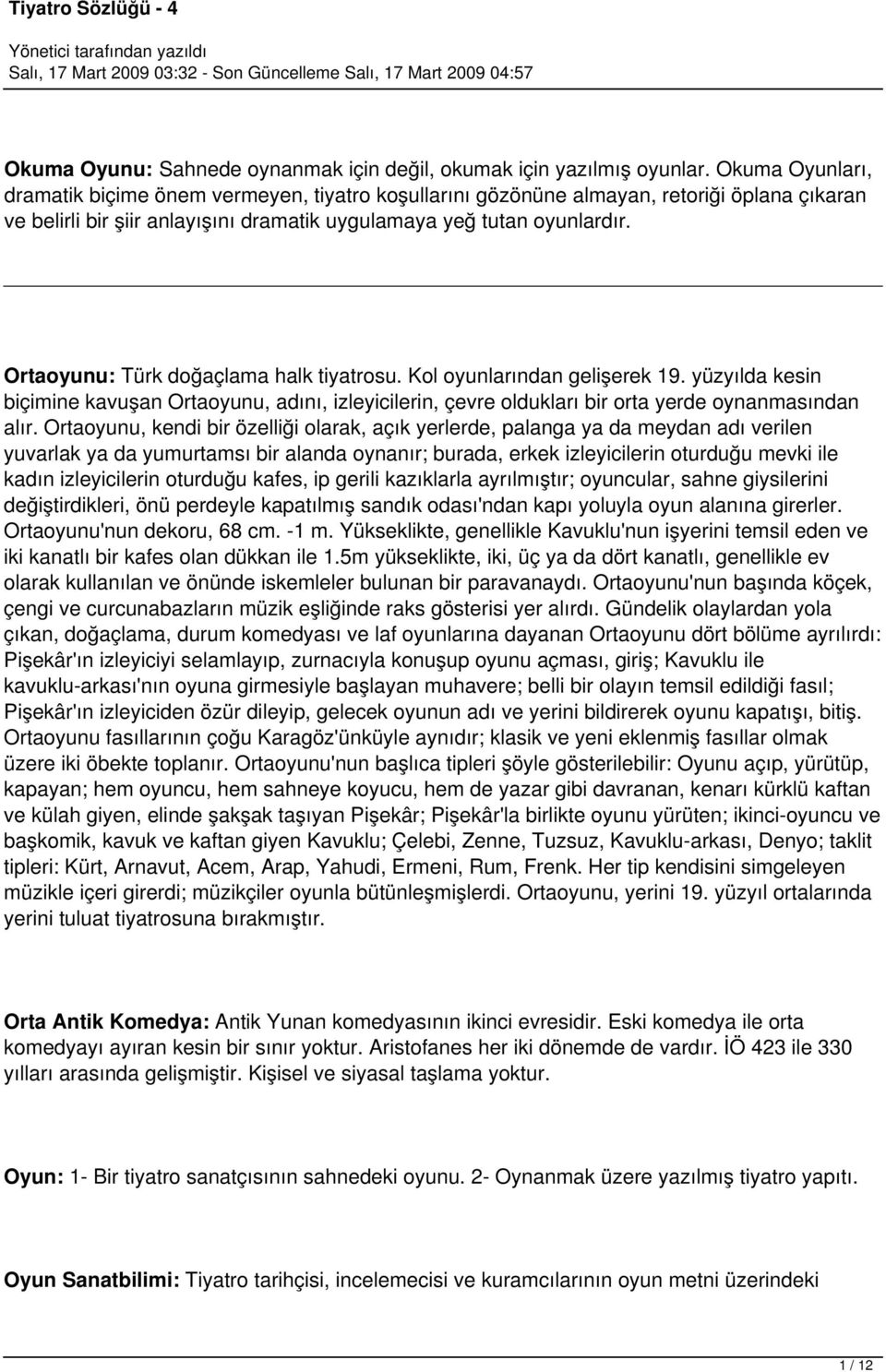 Ortaoyunu: Türk doğaçlama halk tiyatrosu. Kol oyunlarından gelişerek 19. yüzyılda kesin biçimine kavuşan Ortaoyunu, adını, izleyicilerin, çevre oldukları bir orta yerde oynanmasından alır.