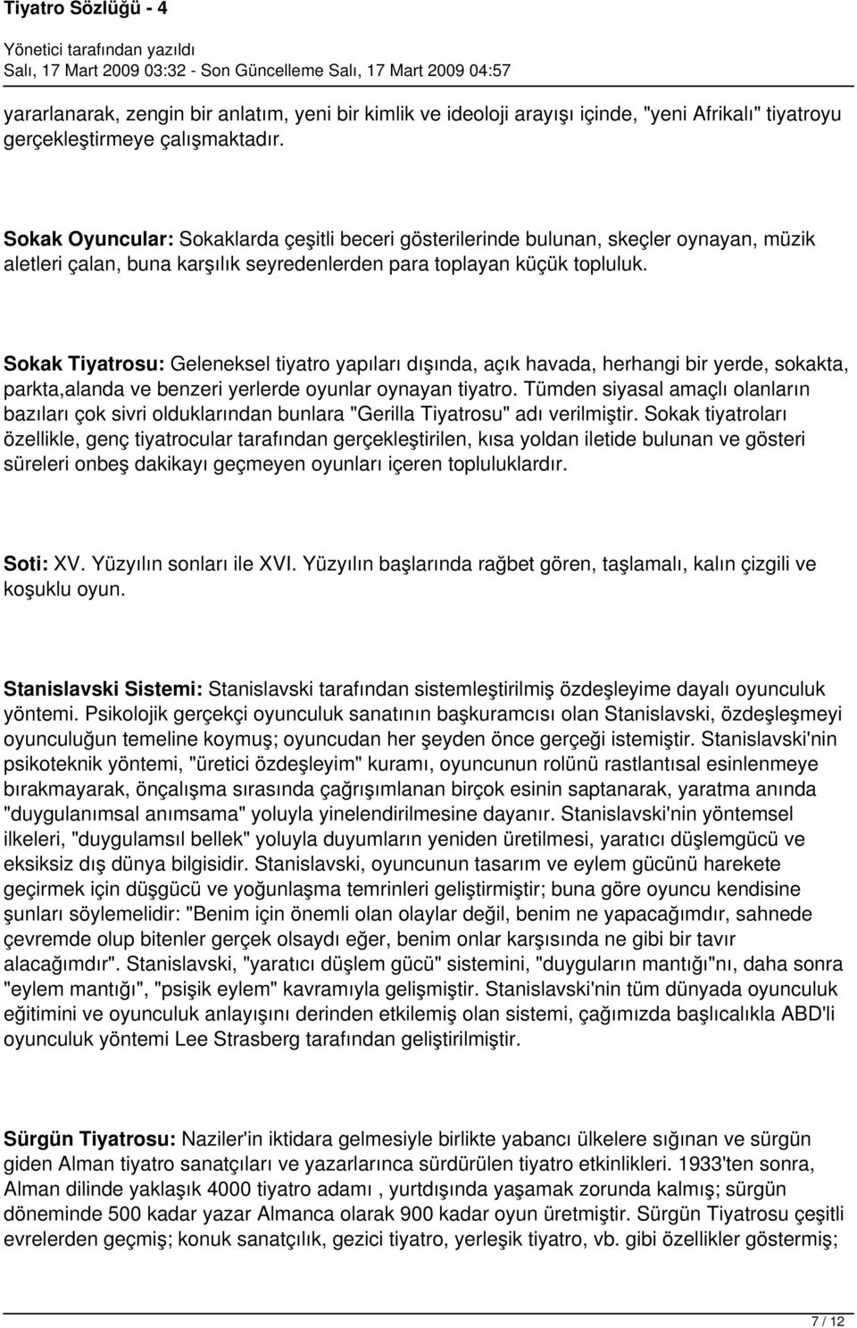 Sokak Tiyatrosu: Geleneksel tiyatro yapıları dışında, açık havada, herhangi bir yerde, sokakta, parkta,alanda ve benzeri yerlerde oyunlar oynayan tiyatro.