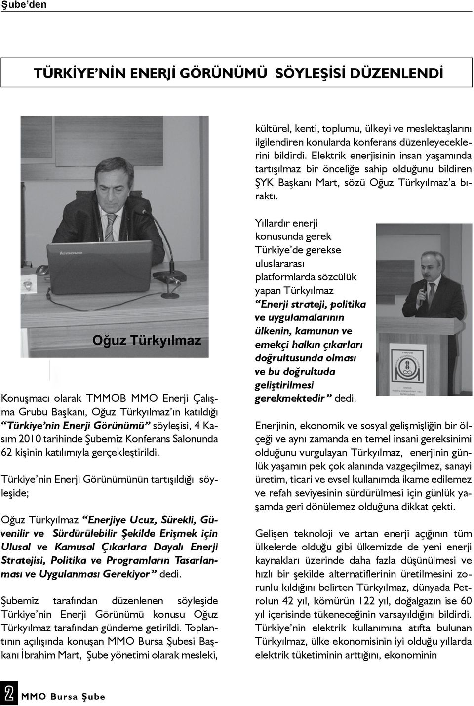 Konuşmacı olarak TMMOB MMO Enerji Çalışma Grubu Başkanı, Oğuz Türkyılmaz ın katıldığı Türkiye nin Enerji Görünümü söyleşisi, 4 Kasım 2010 tarihinde Şubemiz Konferans Salonunda 62 kişinin katılımıyla